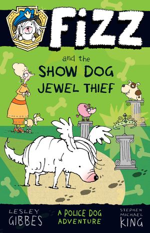 Cover Art for 9781760112882, Fizz and the Show Dog Jewel Thief: Fizz 3 by Lesley Gibbes, illustrated by Stephen Michael King