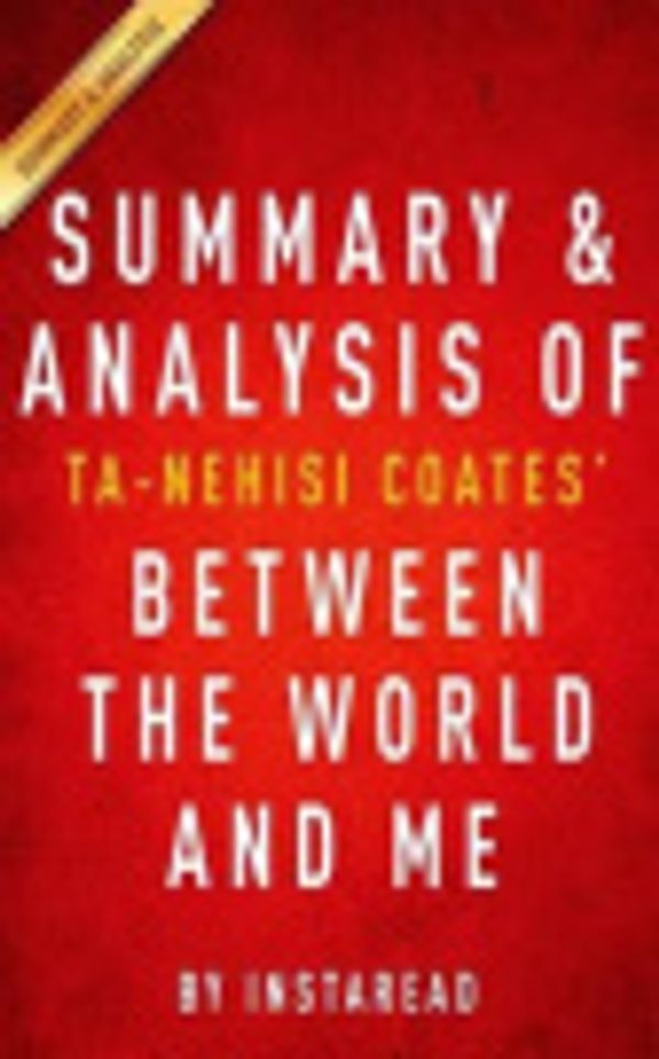 Cover Art for 9781523718849, Summary & Analysis of Ta-Nehisi Coates' Between the World and Me by Instaread