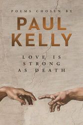 Cover Art for 9781760892685, Love is Strong as Death: Poems chosen by Paul Kellyly by Paul Kelly
