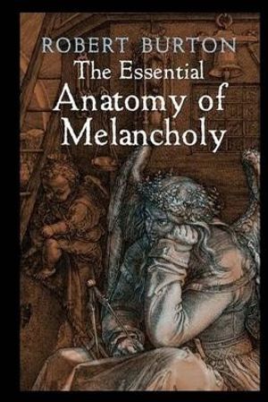 Cover Art for 9781977641601, The Essential Anatomy of Melancholy by Robert Burton