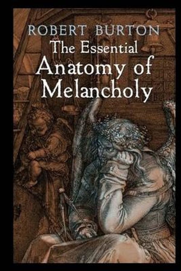 Cover Art for 9781977641601, The Essential Anatomy of Melancholy by Robert Burton