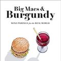 Cover Art for B084ZKZ621, Big Macs & Burgundy: Wine Pairings for the Real World by Vanessa Price