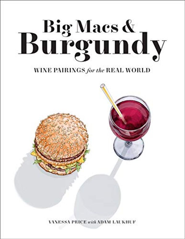 Cover Art for B084ZKZ621, Big Macs & Burgundy: Wine Pairings for the Real World by Vanessa Price