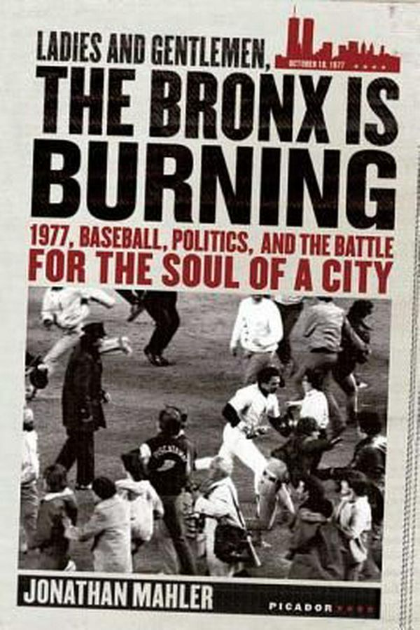 Cover Art for 9780312424305, Ladies and Gentlemen, the Bronx Is Burning by Jonathan Mahler