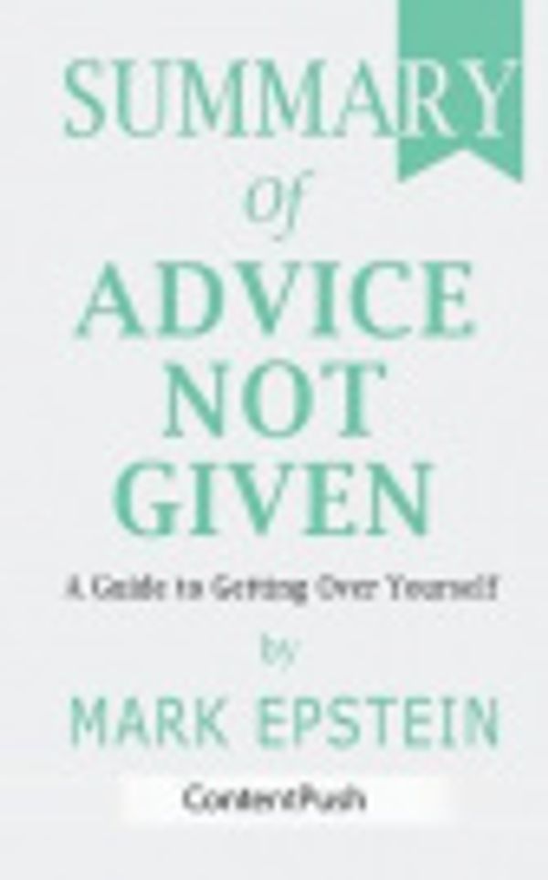 Cover Art for 9781079759488, Summary of Advice Not Given by Mark Epstein A Guide to Getting Over Yourself by Contentpush