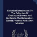 Cover Art for 9781340408916, Historical Introduction To The Collection Of Illuminated Letters And Borders In The National Art Library, Victoria And Albert Museum by National Art Library