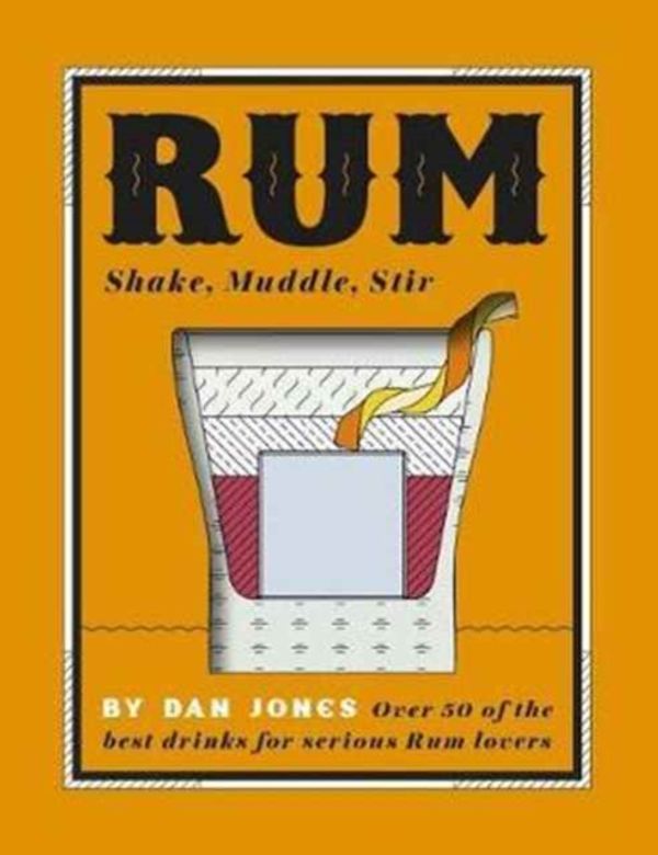 Cover Art for 9781784881337, Rum: Shake, Muddle, StirOver 40 of the Best Cocktails for Serious Rum L... by Dan Jones