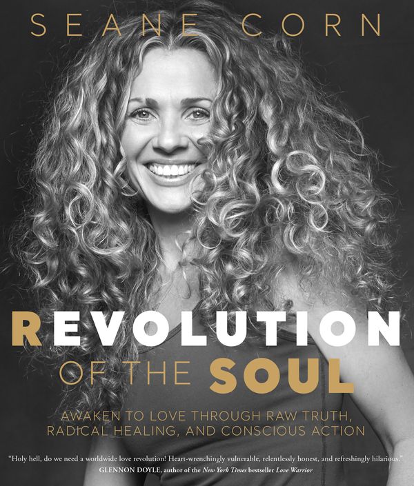 Cover Art for 9781622039173, Revolution of the Soul: Awaken to Love Through Raw Truth, Radical Healing, and Conscious Action by Seane Corn