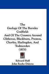 Cover Art for 9781120992956, The Geology of the Burnley Coalfield: And of the Country Around Clitheroe, Blackburn, Preston, Chorley, Haslingden, and Todmorden (1875) by Edward Hull