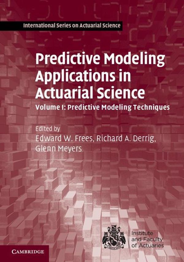 Cover Art for 9781139989992, Predictive Modeling Applications in Actuarial Science: Volume 1, Predictive Modeling Techniques (International Series on Actuarial Science) by Frees, Edward W.