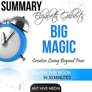 Cover Art for B01CF6FV3W, Elizabeth Gilbert's Big Magic: Creative Living Beyond Fear Summary by Ant Hive Media