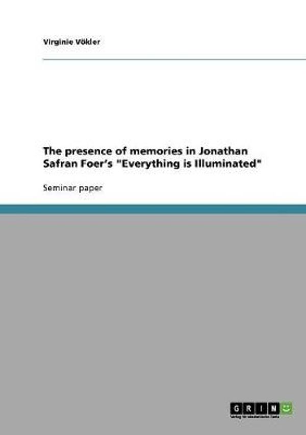 Cover Art for 9783638831222, Presence of Memories in Jonathan Safran Foer’s Everything Is Illuminated by Vökler, Virginie