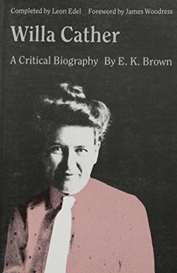 Cover Art for 9780803260849, Willa Cather: A Critical Biography by E K. Brown