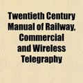 Cover Art for 9781152497665, Twentieth Century Manual of Railway, Commercial and Wireless by Frederic Louis Meyer