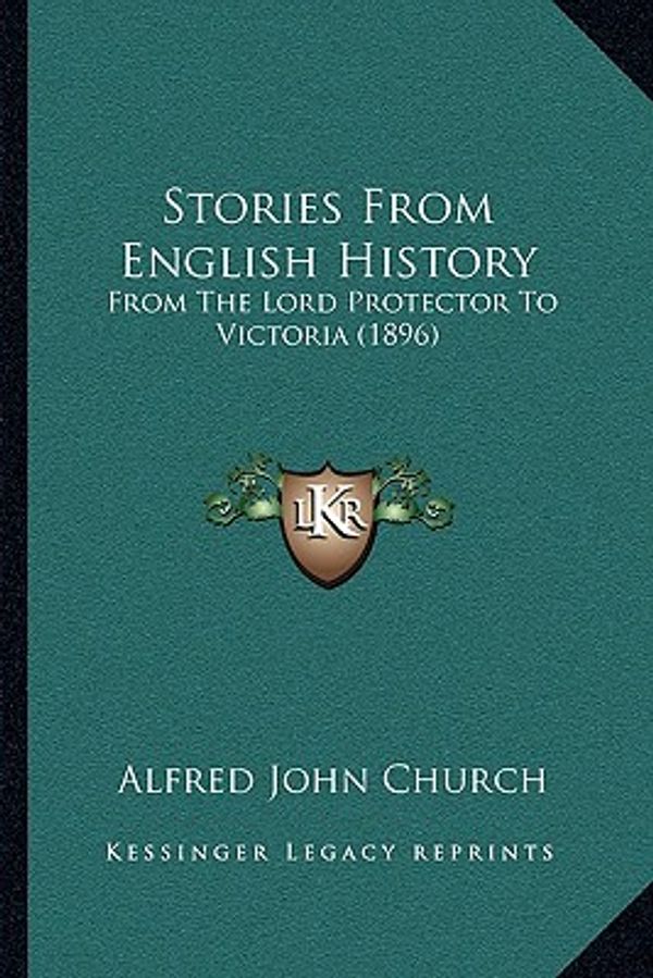 Cover Art for 9781165781652, Stories from English History Stories from English History: From the Lord Protector to Victoria (1896) from the Lord Protector to Victoria (1896) by Alfred John Church