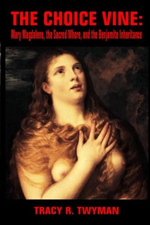 Cover Art for 9798376973417, The Choice Vine: Mary Magdalene, the Sacred Whore, and the Benjamite Inheritance by Twyman, Tracy R.