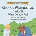Cover Art for 9781575371092, George Washington Carver What Do You See? by Janet and Geoff Benge