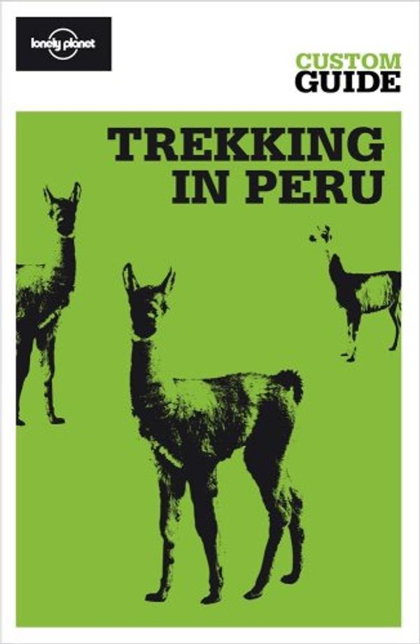 Cover Art for 9781741798586, Trekking in Peru: Trekking and Travelling in the Huaraz, Cusco and Arequipa Regions (Lonely Planet CUSTOM Guide) by Sara Benson