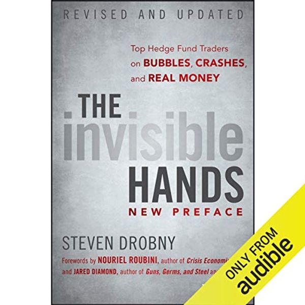 Cover Art for B00NX10LVQ, The Invisible Hands: Top Hedge Fund Traders on Bubbles, Crashes, and Real Money, Revised and Updated by Steven Drobny, Nouriel Roubini, Jared Diamond