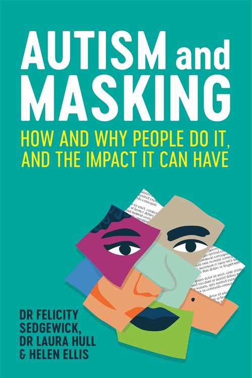 Cover Art for 9781787755796, Autism and Masking: How and Why People Do it, and the Impact it Can Have by Felicity Sedgewick, Laura Hull, Helen Ellis