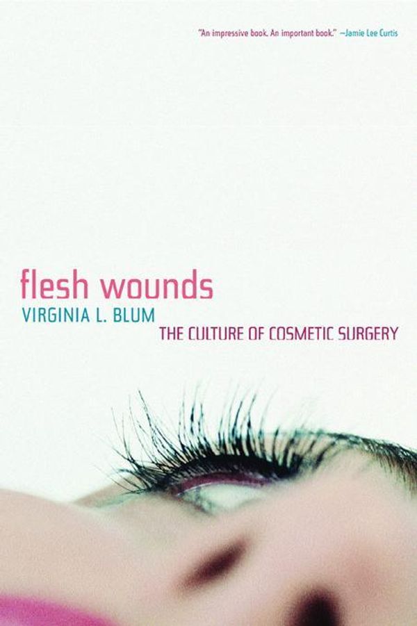 Cover Art for 9780520901582, Flesh Wounds: The Culture of Cosmetic Surgery by Blum, Virginia L.