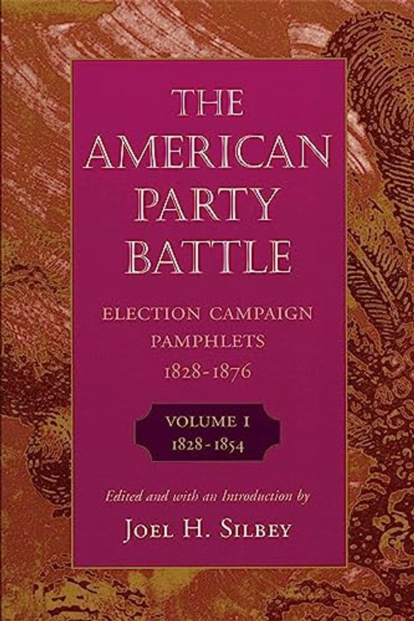 Cover Art for 9780674026452, The American Party Battle: Election Campaign Pamphlets, 1828-1876, Volume 1: 1828-1854 (John Harvard Library) by Joel H. Silbey, Joel H. Silbey
