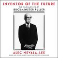 Cover Art for 9798200974771, Inventor of the Future: The Visionary Life of Buckminster Fuller by Alec Nevala-Lee