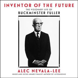 Cover Art for 9798200974771, Inventor of the Future: The Visionary Life of Buckminster Fuller by Alec Nevala-Lee