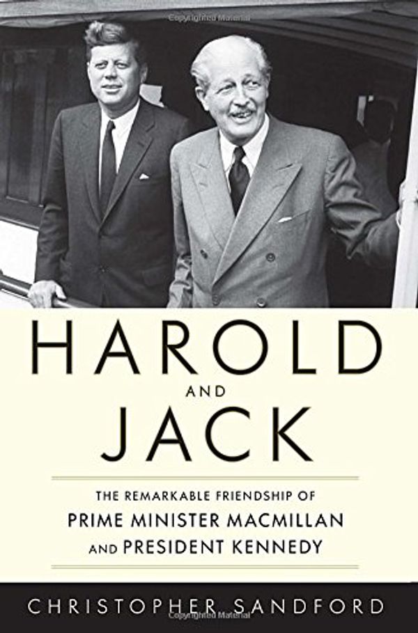 Cover Art for 9781616149352, Harold and Jack: The Remarkable Friendship of Prime Minister MacMillan and President Kennedy by Christopher Sandford