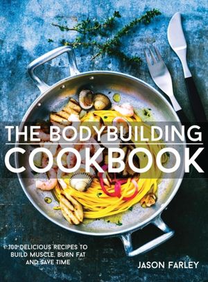 Cover Art for 9781911364009, The Bodybuilding Cookbook100 Delicious Recipes to Build Muscle, Burn Fat... by Jason Farley