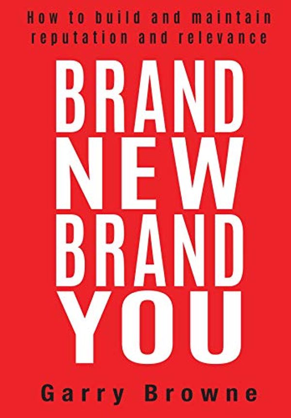 Cover Art for B087YY7683, Brand New Brand You: How to build and maintain reputation and relevance by Garry Browne