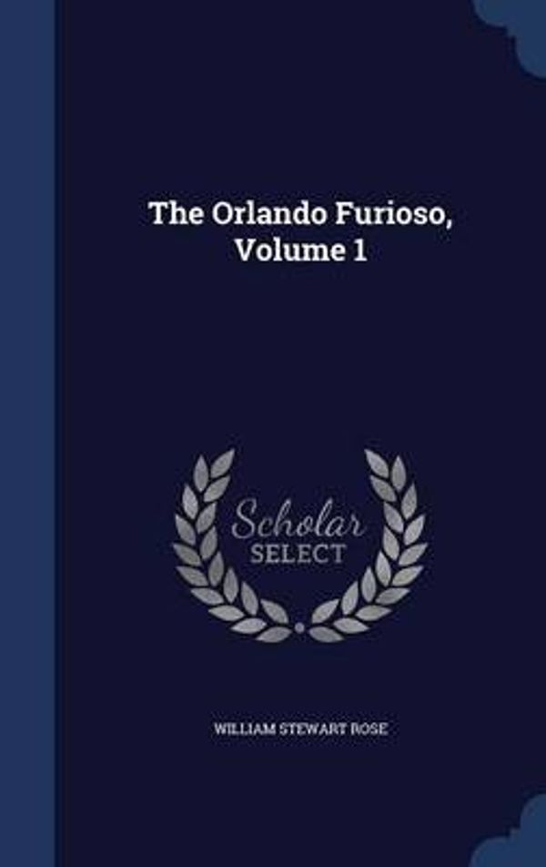 Cover Art for 9781296963828, The Orlando Furioso, Volume 1 by William Stewart Rose