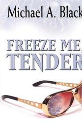 Cover Art for 9781594144714, Freeze Me, Tender by Michael A. Black