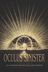 Cover Art for 9798690397463, Oculus Sinister: An Anthology of Ocular Horror by Brian Evenson, Shannon Scott, John Langan