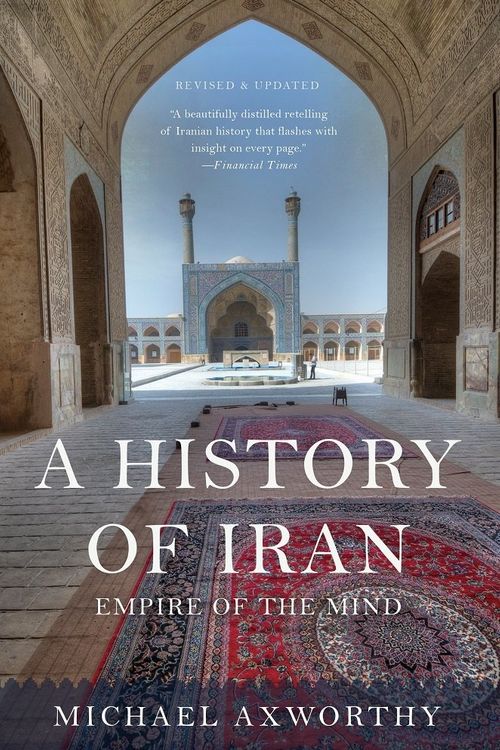 Cover Art for 9780465098767, A History of Iran: Empire of the Mind by Michael Axworthy