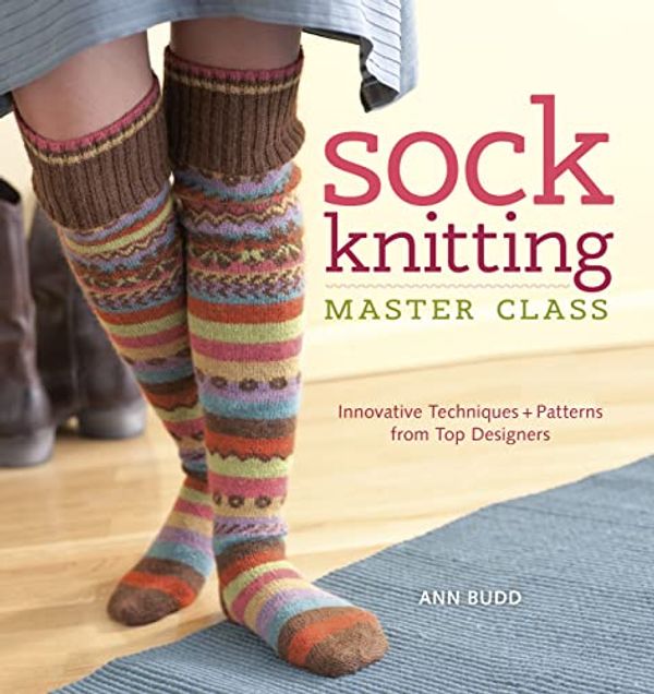 Cover Art for B00DH40V82, Sock Knitting Master Class: Innovative Techniques + Patterns from Top Designers by Ann Budd