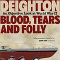 Cover Art for 9780007531172, Blood, Tears and Folly: An Objective Look at World War II by Len Deighton