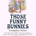 Cover Art for B01HQ726MY, THOSE FUNNY BUNNIES – Complete Series: The Tale of Peter Rabbit, The Tale of Benjamin Bunny, The Story of a Fierce Bad Rabbit & The Tale of the Flopsy ... Book Classics Illustrated by Beatrix Potter by Potter, Beatrix
