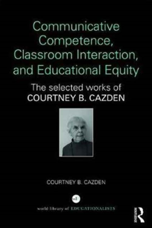 Cover Art for 9781138206281, Communicative Competence, Classroom Interaction, and Educational Equity: The Selected Works of Courtney B. Cazden (World Library of Educationalis) by Courtney B. Cazden