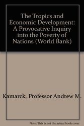Cover Art for 9780801818912, The Tropics and Economic Development: A Provocative Inquiry into the Poverty of Nations (World Bank) by Andrew M. Kamarck