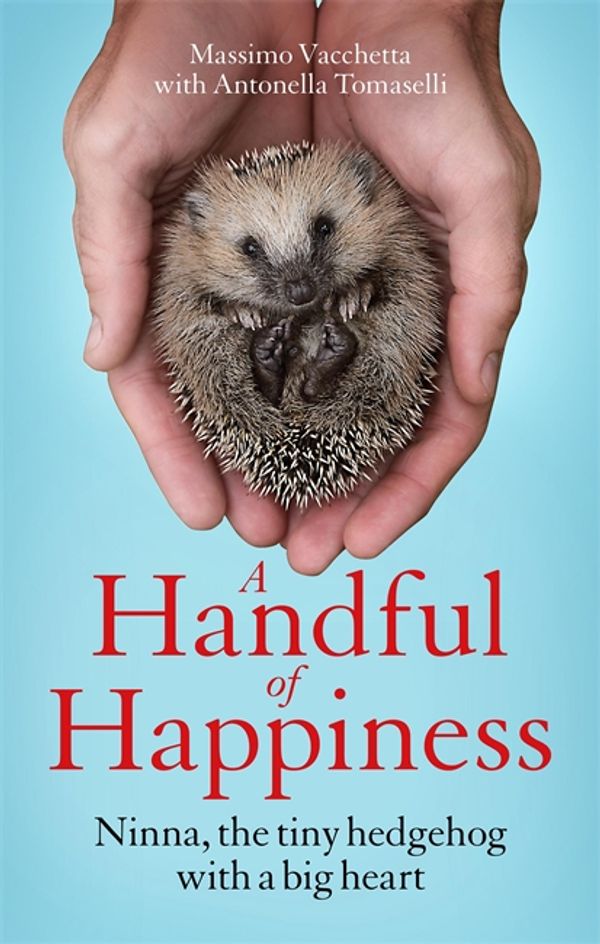 Cover Art for 9781786489111, A Handful of Happiness: Ninna, the tiny hedgehog with a big heart by Massimo Vacchetta