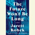 Cover Art for 9781524779405, The Future Won’t Be Long by Jarett Kobek