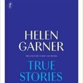 Cover Art for 9781925498875, True StoriesThe Collected Short Non-Fiction by Helen Garner