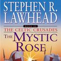 Cover Art for 9780061760181, The Mystic Rose by Stephen R. Lawhead