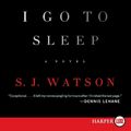 Cover Art for 9780062065230, Before I Go To Sleep by S. J. Watson