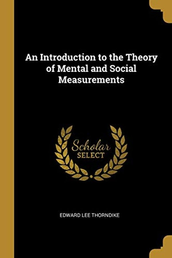 Cover Art for 9780526027941, An Introduction to the Theory of Mental and Social Measurements by Edward Lee Thorndike