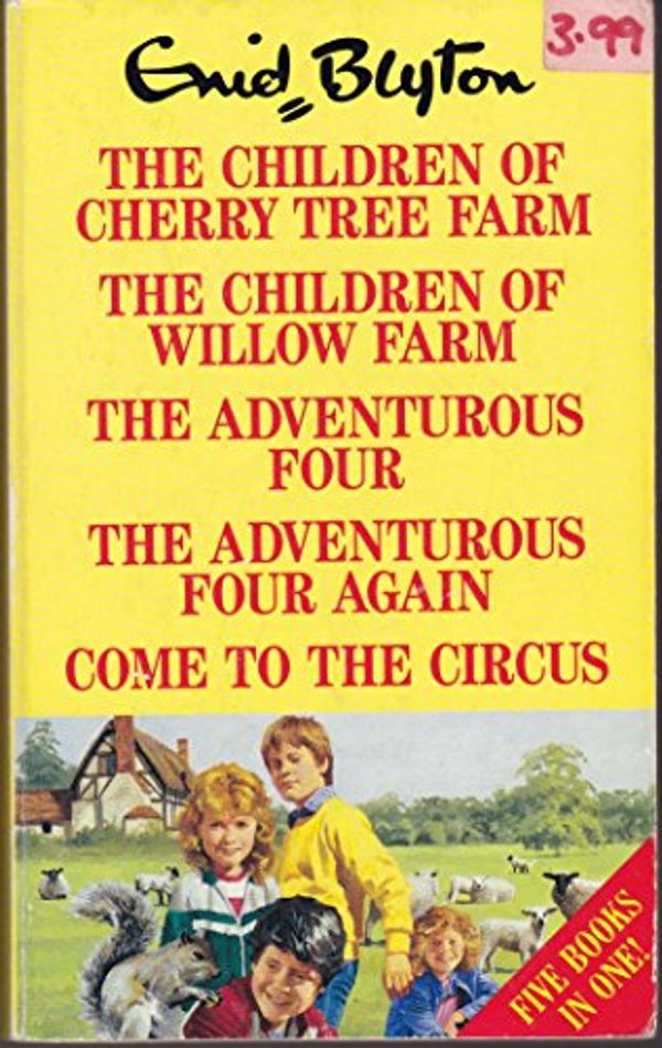Cover Art for 9780091753139, THE CHILDREN OF CHERRY TREE FARM, THE CHILDREN OF WILLOW FARM, THE ADVENTUROUS FOUR, THE ADVENTUROUS FOUR AGAIN, COME TO THE CIRCUS. by ENID BLYTON