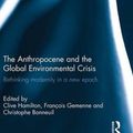 Cover Art for 9781138821231, The Anthropocene and the Global Environmental Crisis: Rethinking modernity in a new epoch (Routledge Environmental Humanities) by Clive Hamilton, Francois Gemenne, Christophe Bonneuil