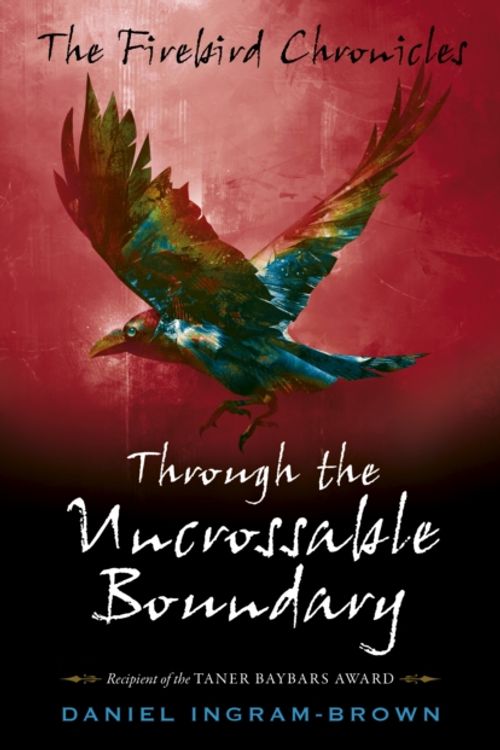 Cover Art for 9781785359002, Firebird Chronicles, The: Through the Uncrossable Boundary by Daniel Ingram-Brown