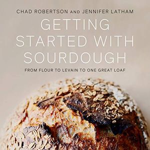 Cover Art for B089B7KTTB, Getting Started with Sourdough: From Flour to Levain to One Great Loaf by Chad Robertson, Jennifer Latham